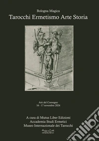 Tarocchi ermetismo arte storia. Atti del Convegno 16-17 novembre 2024 Sala Biagi - Sala Borsa Cinema Odeon MAMbo Museo d'Arte Moderna Bologna libro