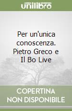 Per un'unica conoscenza. Pietro Greco e Il Bo Live libro