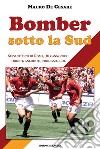 Bomber sotto la Sud. Sessant'anni di Roma, 30 cannonieri: trionfi, aneddoti, prodezze, gol libro di De Cesare Mauro