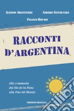 Racconti d'Argentina. Miti e memorie dal Rio de La Plata alla Fine del Mondo libro