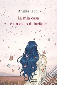 La mia casa è un cielo di farfalle. Ediz. illustrata libro