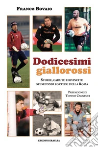 Dodicesimi giallorossi. Storie, cadute e rivincite dei secondi portieri della Roma libro