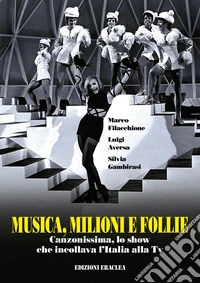 Musica, milioni e follie. Canzonissima, lo show che incollava l'Italia alla Tv libro