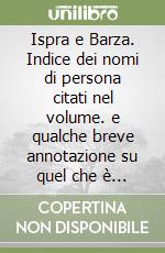 Ispra e Barza. Indice dei nomi di persona citati nel volume. e qualche breve annotazione su quel che è accaduto in paese negli anni dal 2009 a oggi