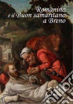 Romanino e il «Buon samaritano» a Breno. Breno, Museo Camuno, 2 agosto - 13 ottobre 2024 libro