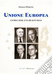 Unione Europea. Un'idea ieri, una realtà oggi libro