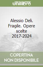 Alessio Deli. Fragile. Opere scelte 2017-2024