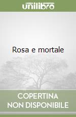 Rosa e mortale libro