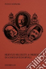 Servizi segreti a oriente di Costantinopoli libro