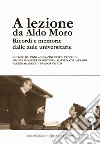 A lezione da Aldo Moro. Ricordi e memorie dalle aule universitarie libro