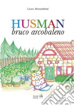 Husman. Bruco arcobaleno. Ediz. a colori