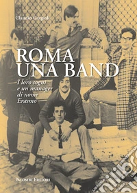 Roma una band. I loro sogni e un manager di nome Erasmo libro