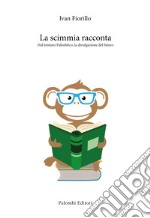 La scimmia racconta. Dal lontano paleolitico, la divulgazione del futuro libro