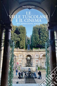 Le ville tuscolane e il cinema. Set, ispirazioni, magia libro