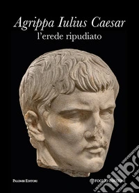 Agrippa Iulius Caesar l'erede ripudiato libro