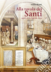 ALLA TAVOLA DEI SANTI. segreti, storia, leggenda,ricette libro
