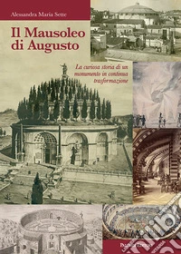 Il mausoleo di Augusto. La curiosa storia di un monumento in continua trasformazione libro