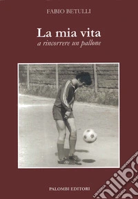La mia vita a rincorrere un pallone libro