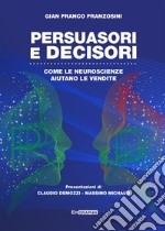 Persuasori e decisori. Come le neuroscienze aiutano le vendite libro