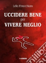 Uccidere bene per vivere meglio libro