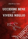 Uccidere bene per vivere meglio libro di Finocchiaro Lelio