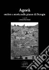 Agorà. Ombre e storia nelle piazze di Perugia libro