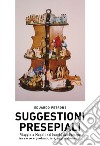 Suggestioni presepiali. Viaggio a Napoli nei luoghi del Presepe tra sacro e profano, ieri, oggi e domani... libro