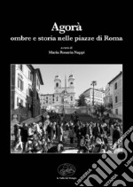 L'Agorà. Ombre e storia nelle piazze di Roma libro