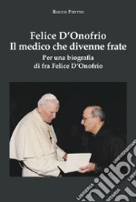 Felice D'Onofrio. Il medico che divenne frate. Per una biografia di fra Felice D'Onofrio