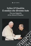 Felice D'Onofrio. Il medico che divenne frate. Per una biografia di fra Felice D'Onofrio libro di Pititto Rocco