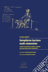 Sempiterne barriere multi-sistemiche. I ritardi socio-culturali, politici e giuridici alla base delle barriere totalizzanti libro