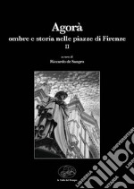 Agorà. Ombre e storia nelle piazze di Firenze. Vol. 2 libro