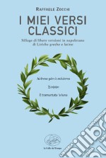 I miei versi classici. Silloge di libere versioni in napoletano di liriche greche e latine