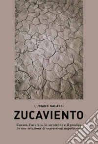 Zucaviento. L'avaro, l'usuraio, lo scroccone e il prodigo in una selezione di espressioni napoletane libro