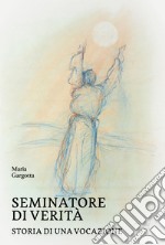 Seminatore di verità. Storia di una vocazione libro