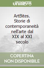 ArtBites. Storie di contemporaneità nell'arte dal XIX al XXI secolo libro