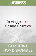 In viaggio con Cesare Cosmico