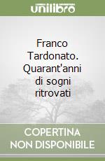 Franco Tardonato. Quarant'anni di sogni ritrovati libro