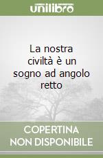La nostra civiltà è un sogno ad angolo retto libro