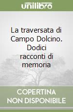 La traversata di Campo Dolcino. Dodici racconti di memoria
