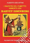 I maestri del fumetto animato USA. Harvey Eisenberg libro di Becattini Alberto