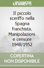 Il piccolo sceriffo nella Spagna franchista. Manipolazioni e censure 1948/1952 libro