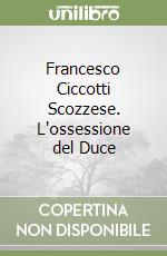 Francesco Ciccotti Scozzese. L'ossessione del Duce libro