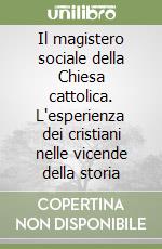 Il magistero sociale della Chiesa cattolica. L'esperienza dei cristiani nelle vicende della storia libro