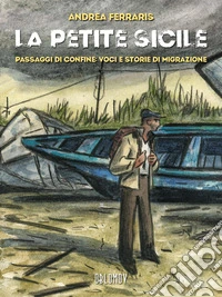 La petite Sicile. Passaggi di confine: voci e storie di migrazione libro