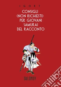 Consigli (non richiesti) per giovani samurai del racconto