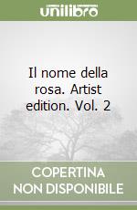 Il nome della rosa. Artist edition. Vol. 2 libro