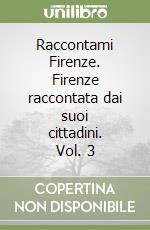 Raccontami Firenze. Firenze raccontata dai suoi cittadini. Vol. 3 libro