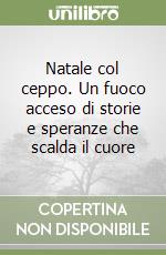 Natale col ceppo. Un fuoco acceso di storie e speranze che scalda il cuore libro