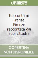 Raccontami Firenze. Firenze raccontata dai suoi cittadini